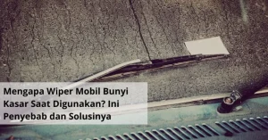 Mengapa Wiper Mobil Berbunyi Saat Digunakan Penyebab Risiko Dan Cara Mengatasinya