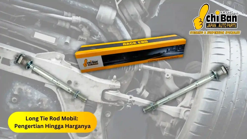 Panduan Lengkap Biaya Ganti Tie Rod Dan Long Tie Mobil Fungsi Dan Estimasi Perbaikannya